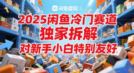 2025闲鱼冷门赛道，独家拆解，对新手小白特别友好-讯领网创