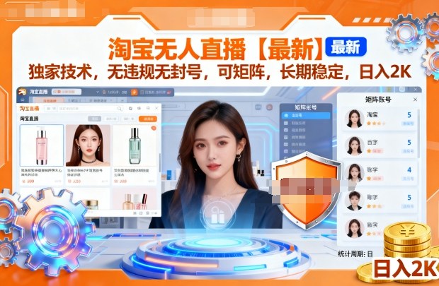 淘宝无人直播【最新】，独家技术，无违规无封号，可矩阵，长期稳定，日入2K【揭秘】-讯领网创