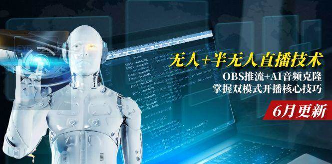 （15024期）无人+半无人直播技术:OBS推流+AI音频克隆 掌握双模式开播核心技巧-6月更新-讯领网创