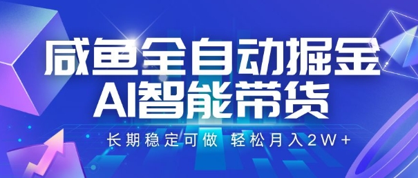 咸鱼全自动掘金，AI智能带货，长期稳定可做，轻松月入2W+【揭秘】-讯领网创