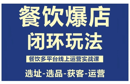 餐饮爆店闭环玩法，餐饮多平台线上运营实战课，选址-选品-获客-运营-讯领网创