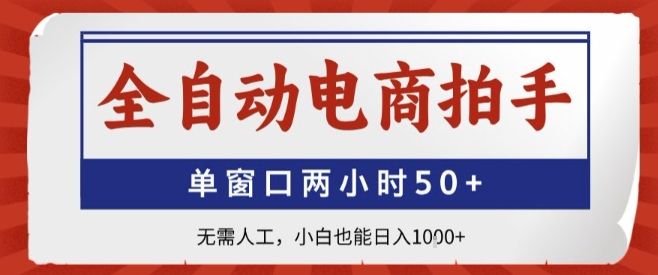 全自动电商拍手，单窗口两小时50+，无需人工，小白也能轻松日入1k+【揭秘】-讯领网创