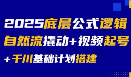 2025底层公式逻辑自然流撬动+视频起号+千川基础计划搭建-讯领网创