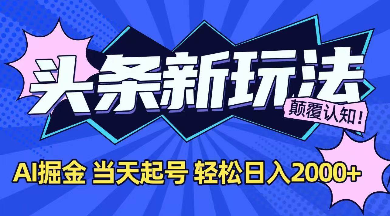（15322期）今日头条最新掘金玩法，AI辅助，当天起号，第二天见收益，轻松日入2000+-寒山客