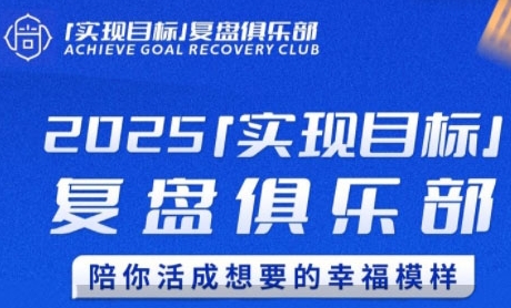 2025实现目标，复盘俱乐部，陪你活成想要的幸福模样-讯领网创