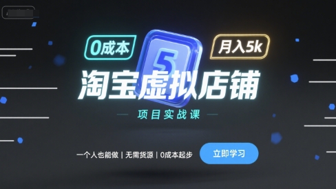 淘宝虚拟店铺项目实战课，一个人也能做，无需货源、0成本起步，月入5k-讯领网创