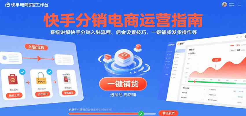 快手分销电商运营指南，系统讲解快手分销入驻流程、佣金设置技巧、一键铺货发货操作等-讯领网创
