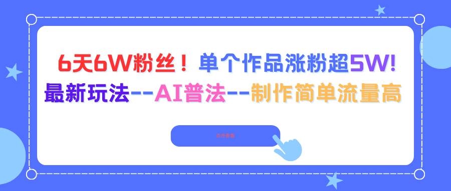 （16340期）6天6W粉丝！单个作品涨粉超5W!最新玩法–AI普法–制作简单流量高-寒山客