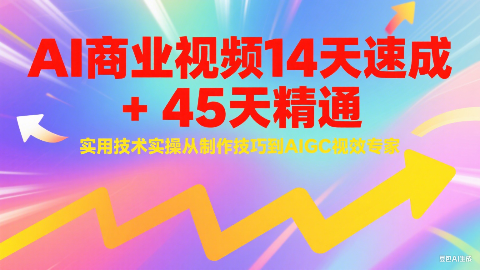 AI商业视频14天速成+45天精通实用技术实操，从制作技巧到AIGC视效专家-讯领网创