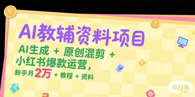 （15343期）AI教辅资料项目，AI生成+原创混剪+小红书爆款运营，新手月入2万+教程+资料-寒山客