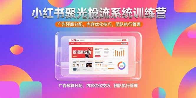 （15407期）小红书聚光投流系统训练营，广告预算分配，内容优化技巧，团队执行管理-寒山客
