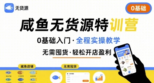 无货源特训营，0基础带你玩转咸鱼无货源-讯领网创