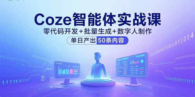 （15918期）Coze智能体实战课，零代码开发+批量生成+数字人制作，单日产出50条内容-讯领网创