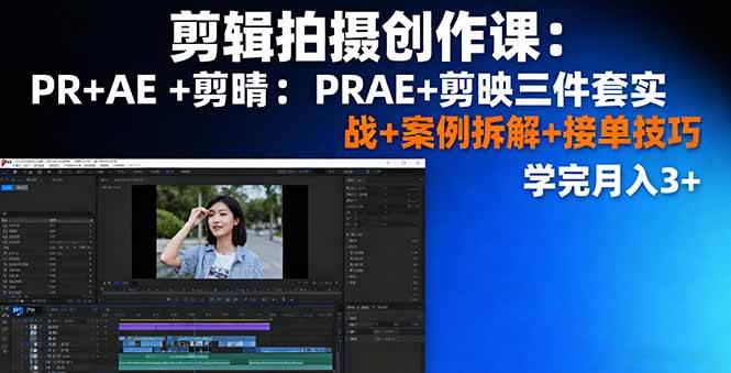 （16138期）剪辑拍摄创作课：PR+AE+剪映三件套实战+案例拆解+接单技巧，学完月入3+-讯领网创