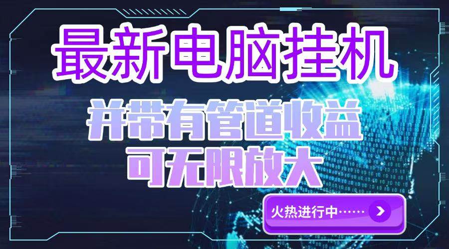 （15036期）电脑挂机单机每天收益300—500+ 并带有团队管道收益 可无限放大-讯领网创