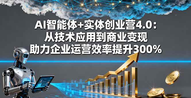 （16238期）AI智能体+实体创业营4.0：从技术应用到商业变现 助力企业运营效率提升300%-讯领网创