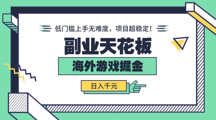 （15965期）副业天花板！海外游戏掘金：日入千元，低门槛上手无难度，项目超稳定！-讯领网创
