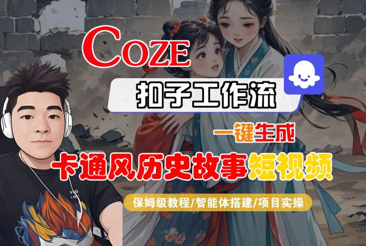COZE扣子工作流一键生成卡通风历史故事短视频，保姆级教程-智能体搭建-项目实操-讯领网创