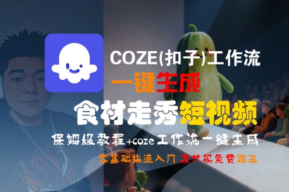 COZE(扣子)工作流一键生成食材走秀短视频，保姆级教程，零基础快速入门-讯领网创