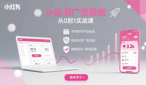 小红书广告投放从0到1的实战课，学完即可开始投放，拒绝无效广告消耗-讯领网创