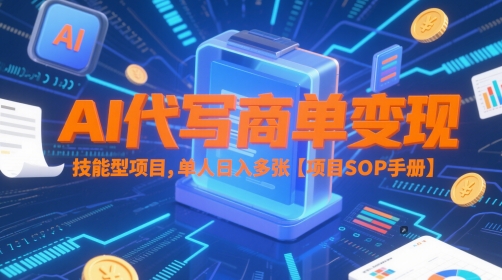 AI代写商单变现，技能型项目，单人日入多张 【项目SOP手册】-讯领网创