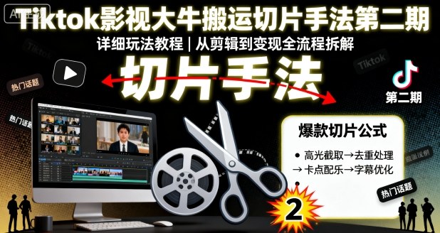 Tiktok影视大牛搬运切片手法第二期，详细玩法教程-讯领网创