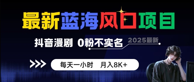 最新蓝海风口项目，抖音漫剧，0粉不实名每天一小时，月入8K+【揭秘】-讯领网创