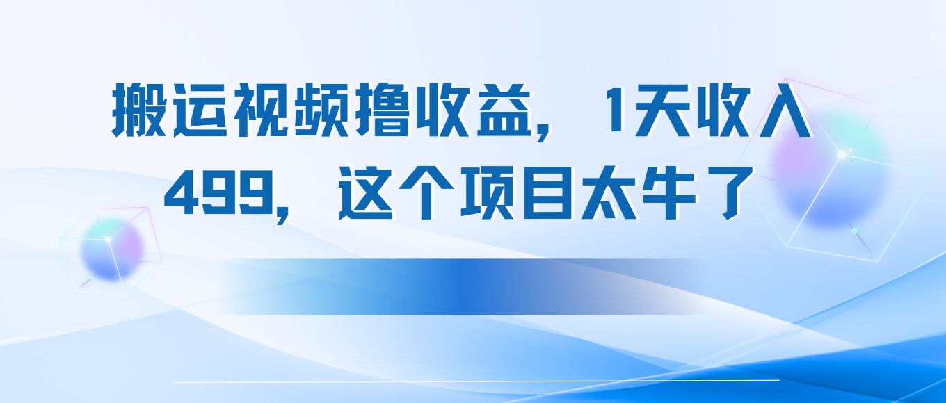 搬运抖音中视频撸收益，1天收入499，这个项目太牛了-讯领网创