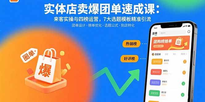（15834期）实体店卖爆团单速成课：来客实操与四榜运营，7大选题模板精准引流-讯领网创