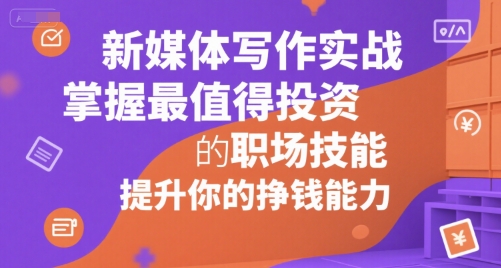 新媒体写作实战，学握最值得投资的职场技能，提升你的挣钱能力-讯领网创