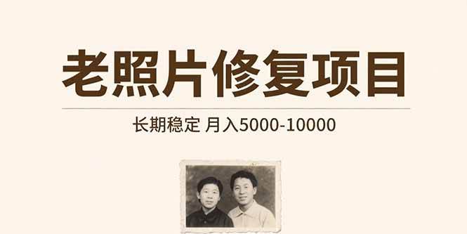 （15554期）老照片修复项目 长期稳定 月入5000-10000-讯领网创