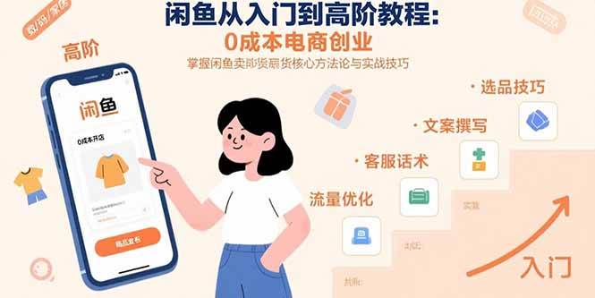 （15640期）闲鱼从入门到高阶教程：0成本电商创业，掌握闲鱼卖货核心方法论与实战技巧-寒山客