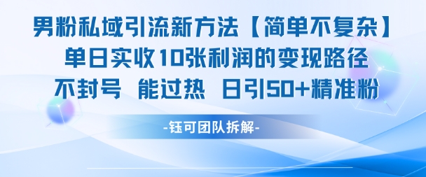 男粉私域引流新方法，单日收10张利润，日引流50+精准粉-讯领网创