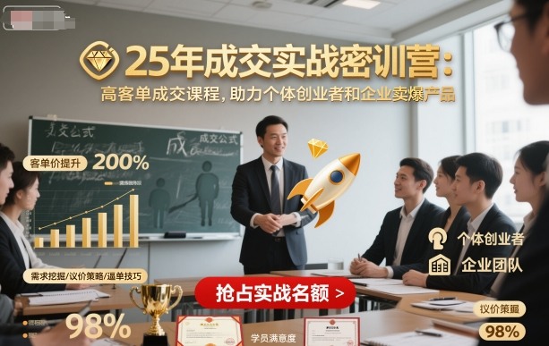 25年成交实战密训营，高客单成交课程，助力个体创业者和企业卖爆产品-讯领网创