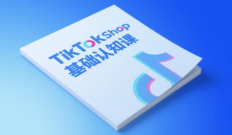 TikTok小店基础认知课，助力学员从 0 到 1 掌握 TikTok 电商运营全链路认知-讯领网创