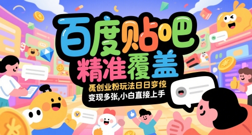 百度贴吧精准覆盖创业粉玩法日变现多张，小白直接上手【揭秘】-讯领网创