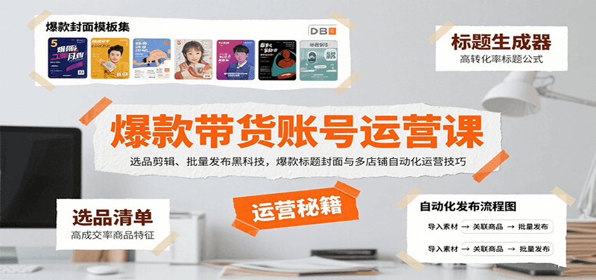 爆款带货账号运营课：选品剪辑、批量发布黑科技，爆款标题封面与多店铺自动化运营技巧-讯领网创