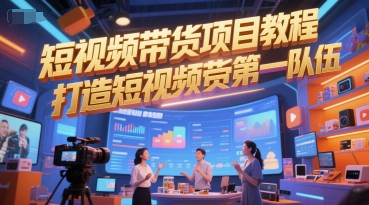短视频带货项目教程，打造短视频带货第一队伍-讯领网创