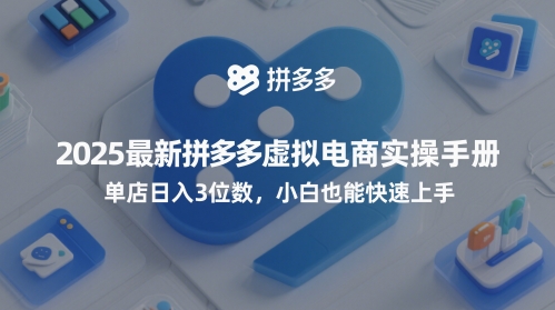 2025最新拼多多虚拟电商实操手册，单店日入3位数，小白也能快速上手【附赠选品工具】-讯领网创