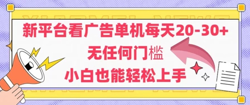 新平台看广告单机每天20-30，无任何门槛，安卓手机即可，小白也能轻松上手-讯领网创