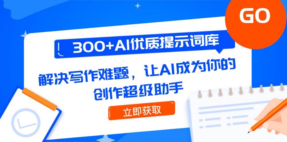 300+AI优质提示词库，解决写作难题，让AI成为你的创作超级助手-讯领网创