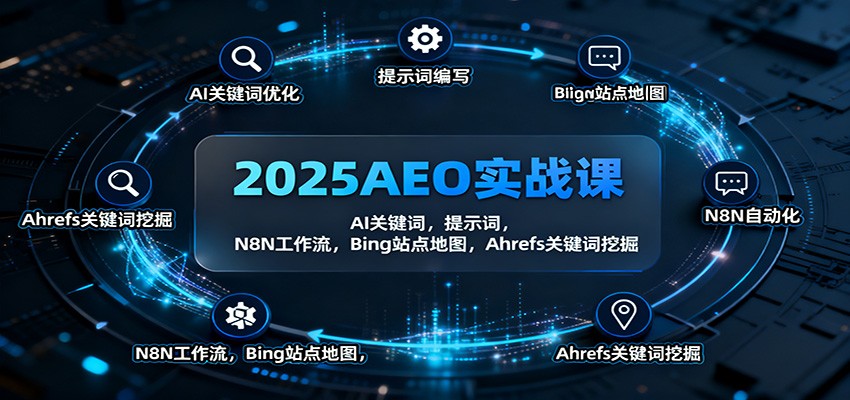 2025AEO实战课：AI关键词，提示词，N8N工作流，Bing站点地图，Ahrefs关键词挖掘-讯领网创