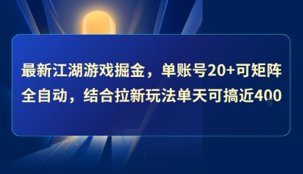 最新江湖游戏掘金，单账号20+可矩阵全自动 ，结合拉新玩法单天可搞4张+【揭秘】-讯领网创