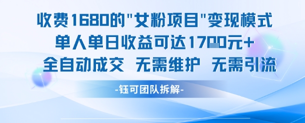 外面收费1680的女粉项目变现，单人单日收益可达1.7k，全自动成交无需维护-讯领网创