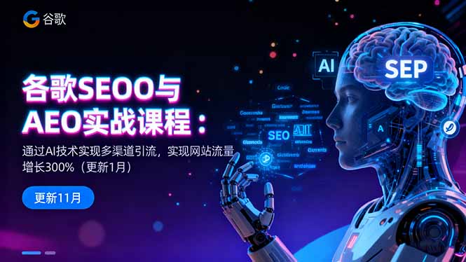 谷歌SEO与AEO实战课程：通过AI技术实现多渠道引流，实现网站流量增长300%-讯领网创