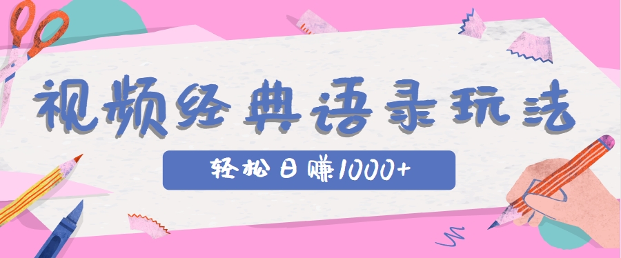 全网低估的短视频玩法，经典IP+语录，几分钟视频轻松日赚1000+-讯领网创