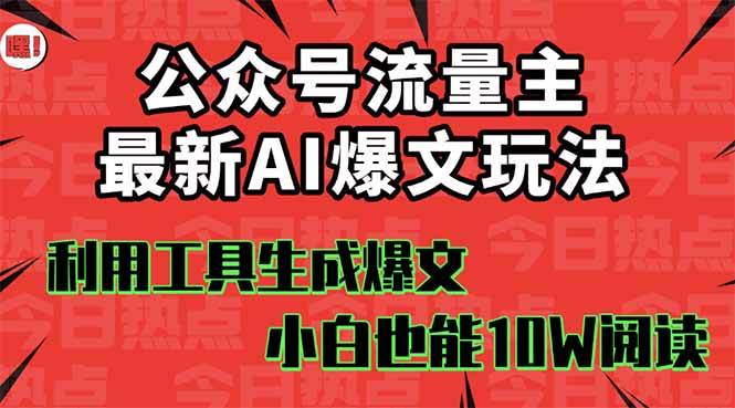 （16139期）公众号流量主掘金新玩法，利用AI工具发布爆文，小白也能篇篇10W+文章，…-讯领网创