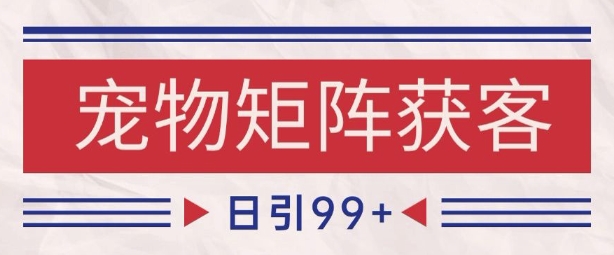 小红书某音宠物赛道引流获客 自热矩阵日引200+【揭秘】-讯领网创