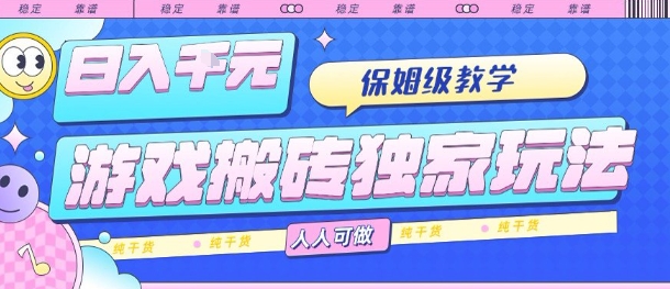 游戏搬砖独家玩法，日入1k+，保姆级教学，人人可做，纯干货【揭秘】-讯领网创