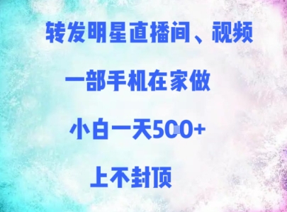 转发明星直播间、视频，一部手机在家做，小白一天多张，上不封顶-讯领网创